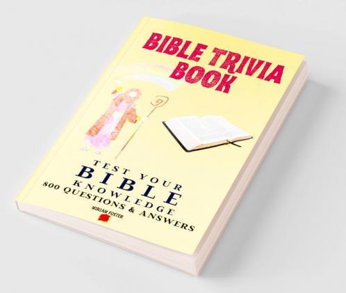 Bible Trivia Book : 800 Questions and Answers to Test Your Knowledge of the Good Book and to Sharpen Your Understanding of the Scripture | A Christian Bible Trivia Gift for Men Women or Teens