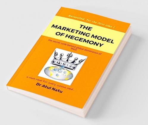 The Marketing Model of Hegemony : Unravelled. The secret code behind global dominance of the West.