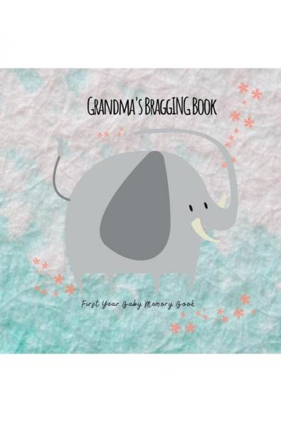 Grandma's Bragging Book: First Year Baby Memory Book Illustrated with Photos from Pregnancy and Birth Growing Up to The First Birthday Party (Color Printed Interior Premium Paper)