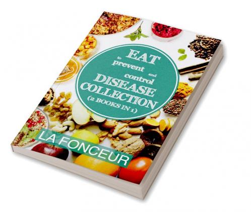 Eat to Prevent and Control Disease Collection (2 Books in 1): Eat to Prevent and Control Disease and Eat to Prevent and Control Disease Cookbook