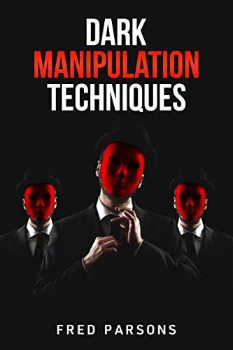 Dark Manipulation Techniques : Persuasion NLP Dark Psychology Emotional Intelligence Mind-Control and How to Manage your Emotions (2022 Guide for Beginners)