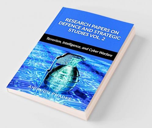 Research Papers on Defence and Strategic Studies Vol. 2 : Terrorism Intelligence and Cyber Warfare