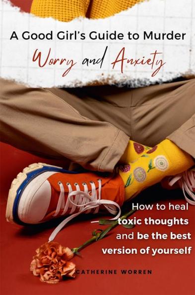 A Good Girl’s Guide to Murder Worry and Anxiety : How to heal toxic thoughts and be the best version of yourself