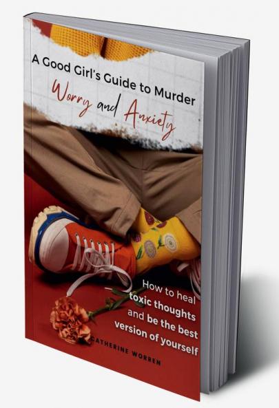 A Good Girl’s Guide to Murder Worry and Anxiety : How to heal toxic thoughts and be the best version of yourself