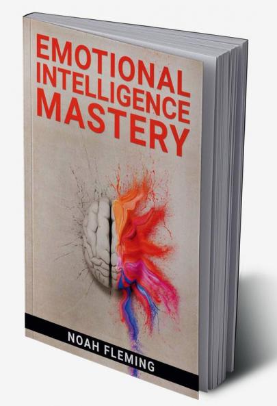 Emotional Intelligence Mastery : Everything You Need to Know About EQ to Achieve Your Goals and Master Your Emotions (2022 Guide for Beginners)