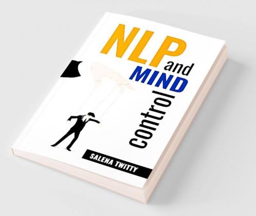 NLP ÐND MIND CONTROL : Mind Control Techniques Based on Persuasion and the Use of Dark Psychology (2022 Guide for Beginners)