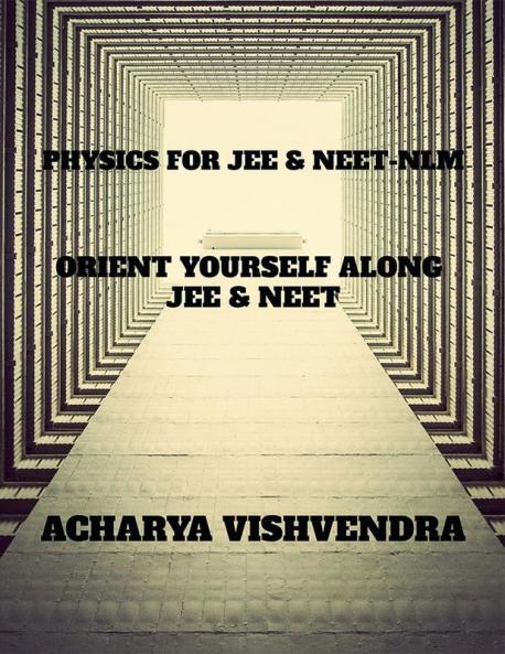 PHYSICS FOR JEE & NEET-NLM : ORIENT YOUR PREPARATION ALONG JEE & NEET