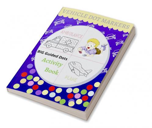 Vehicle Dot Markers Activity Book : Easy guided big dots transportation coloring book for boys