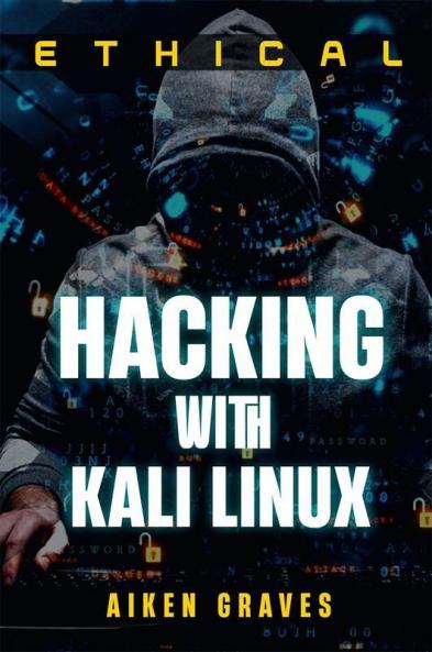 Ethical Hacking With Kali Linux : Learn How To Hack Like A Pro In A Matter Of Days (2022 Guide For Beginners)