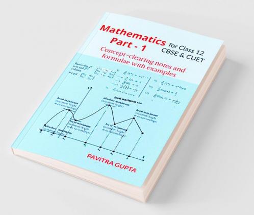 Mathematics for class 12 (CBSE &amp;amp; CUET) Part-1: Concept-clearing notes and formulae with examples