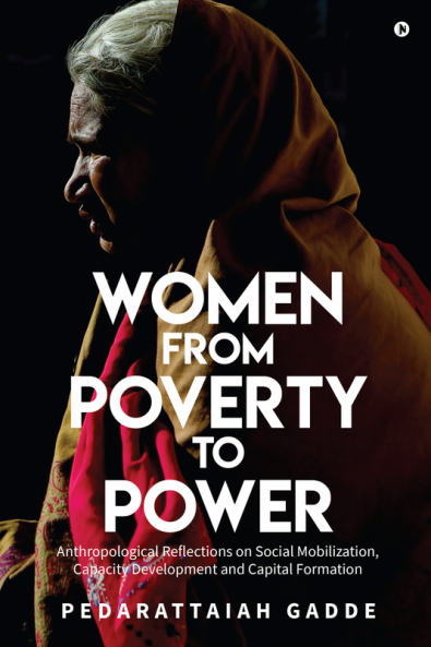 Women from Poverty to Power : Anthropological Reflections on Social Mobilization Capacity Development and Capital Formation
