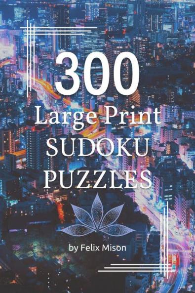 300 Large Print Sudoku Puzzles: Sudoku Book for Adults with Solutions | Easy Medium and Hard Sudoku Levels for Clever Kids Adults and Seniors