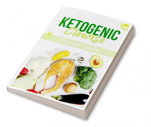 Ketogenic Cleanse : The Complete Keto Diet Success Guide. Reset Your Metabolism with Delicious Whole-Food Recipes and Meal Plans (2022 Edition for Beginners)