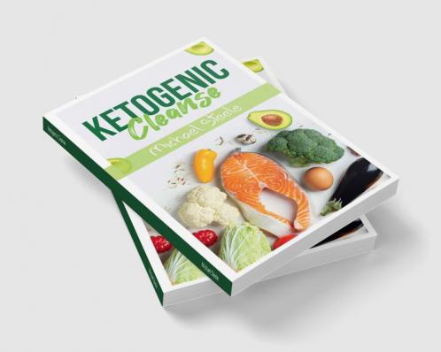 Ketogenic Cleanse : The Complete Keto Diet Success Guide. Reset Your Metabolism with Delicious Whole-Food Recipes and Meal Plans (2022 Edition for Beginners)