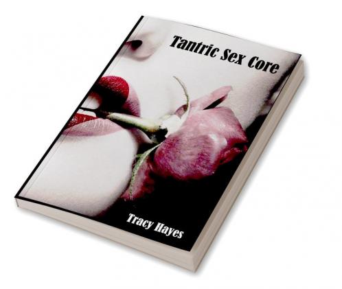 Tantric Sex Core : The Greatest Tantric Sex Guide for Couples Complete with Tantric Sex Positions Massages and Strategies for Having the Best Sex (2022 Crash Course for Beginners)