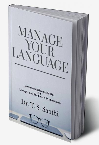 MANAGE YOUR LANGUAGE : COMMUNICATION SKILLS TIPS FOR MANAGEMENT STUDENTS & PROFESSIONALS