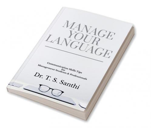 MANAGE YOUR LANGUAGE : COMMUNICATION SKILLS TIPS FOR MANAGEMENT STUDENTS & PROFESSIONALS