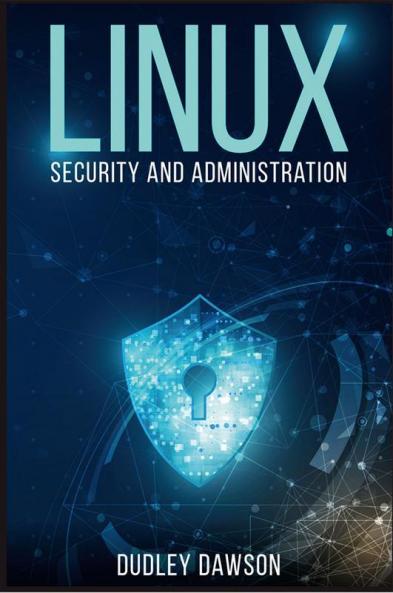 Linux Security and Administration : The Essentials and Operating System Command-Line and Networking (2022 Guide for Beginners)