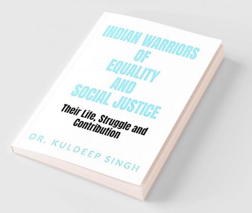 Indian Warriors Of Equality And Social Justice : Their Life Struggle And Contribution