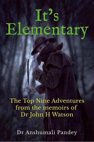 It’s Elementary : The Top Nine Adventures from the memoirs of Dr John H Watson