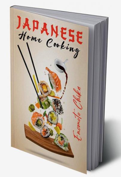 JAPANESE HOME COOKING : Ramen Sushi and Vegetarian Dishes. Over 100 Traditional Japanese Recipes for You to Try at Home (2022 Guide for Beginners)