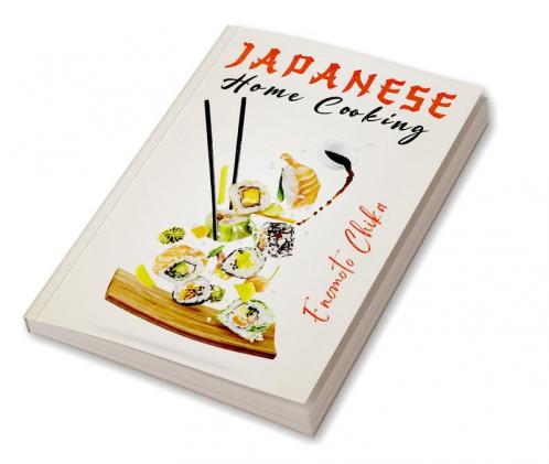 JAPANESE HOME COOKING : Ramen Sushi and Vegetarian Dishes. Over 100 Traditional Japanese Recipes for You to Try at Home (2022 Guide for Beginners)