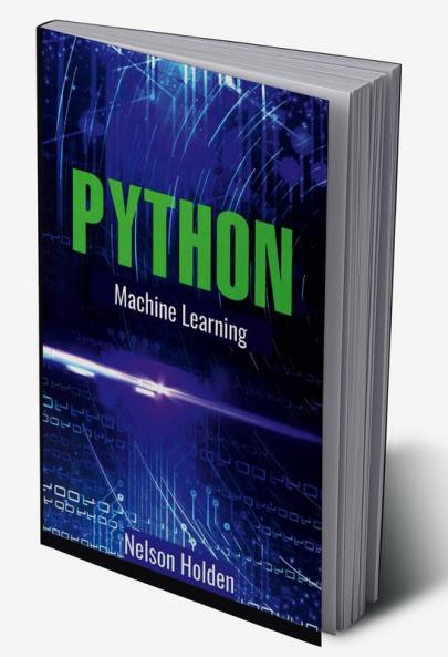 Python Machine Learning : A Complete Guide to Machine Learning and Deep Learning with Python for Beginners (2022 Crash Course)