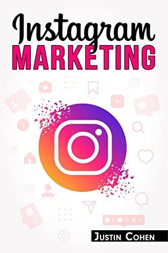 Instagram Marketing: Become a Master of Instagram and Use Its Power to Build Your Social Media Marketing Strategy for Your Business (2022 Guide for Beginners)