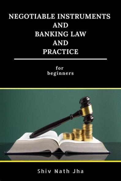 Negotiable Instruments and Banking Law and Practice : for Beginners