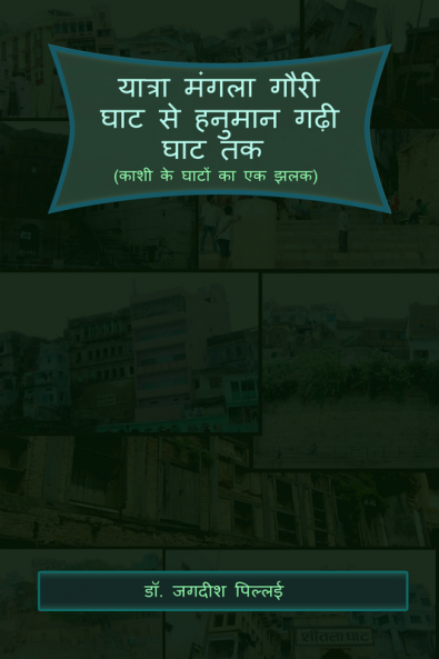 Yatra Mangala Gauri Ghat se Hanuman Gadhi Ghat Tak / यात्रा मंगला गौरी घाट से हनुमान गढ़ी घाट तक : (काशी के घाटों का एक झलक)