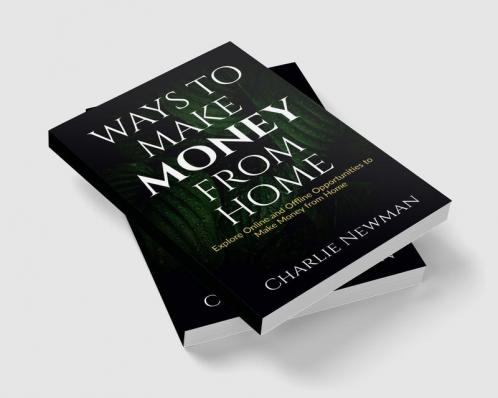 Ways to Make Money from Home : Explore Online and Offline Opportunities to Make Money from Home