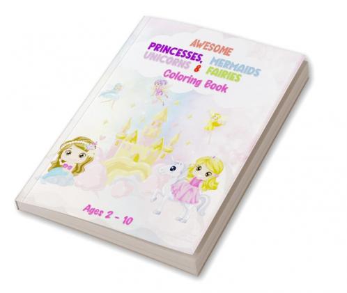 Awesome Princesses Mermaids &amp; Unicorns Coloring Book For Kids : For Kids Ages 4-8 A Relaxing Coloring Gift Book for kids Relaxation ... Design and Underwater Fantasy Coloring Pages