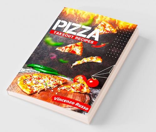 Pizza Takeout Recipes : Recipes for Homemade Pizza That Are Just Like Your Favorite Takeout (2022 Cookbook for Beginners)