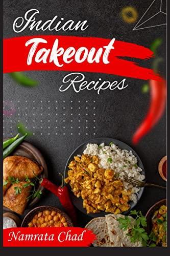 Indian Takeout Recipes : Make-At-Home Indian Food You'll Actually Enjoy (2022 Cookbook for Beginners)