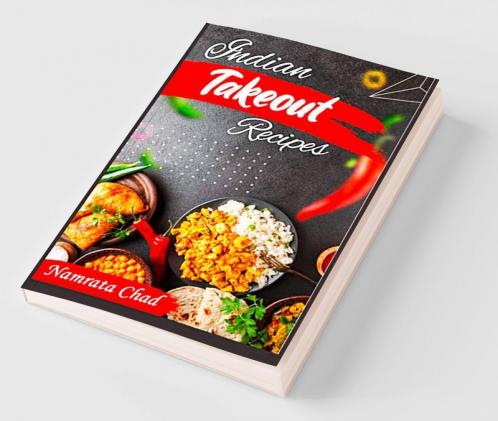 Indian Takeout Recipes : Make-At-Home Indian Food You'll Actually Enjoy (2022 Cookbook for Beginners)