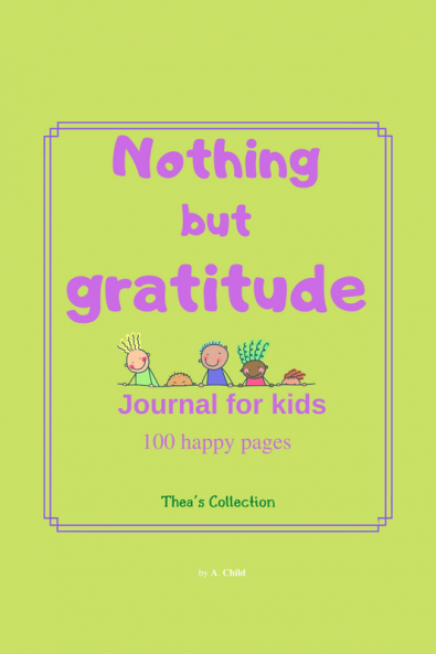 Nothing but Gratitude : Journal for kids - 100 happy pages