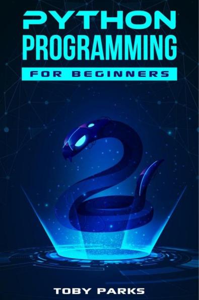 Python Programming for Beginners : Crash Course on Python for Web Development Data Analysis Data Science and Machine Learning (2022 Guide for Newbies)