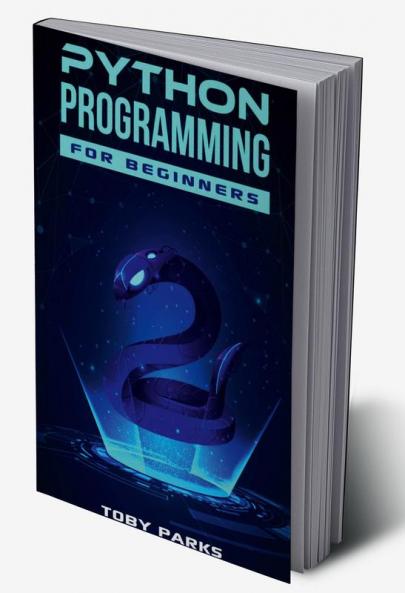 Python Programming for Beginners : Crash Course on Python for Web Development Data Analysis Data Science and Machine Learning (2022 Guide for Newbies)