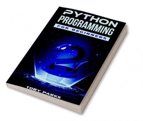 Python Programming for Beginners : Crash Course on Python for Web Development Data Analysis Data Science and Machine Learning (2022 Guide for Newbies)