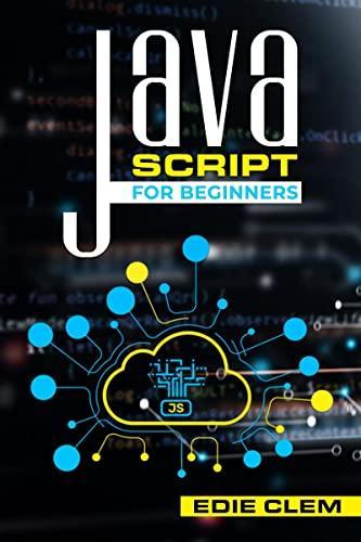 JavaScript for Beginners Learn Javascript Language Quickly And Easily With This Comprehensive Guide. Tips and Tricks for Coding and Programming (2022 Crash Course for Newbies)