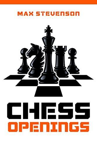 Chess Openings: The Complete Manual for Beginners with Theory Fundamentals and Strategies. Use Detailed White and Black Openings and Beat Your Opponent (2022 Guide for Newbies)