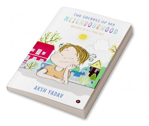 The Secrets of My Neighbourhood : Musings of a 9-Year-Old