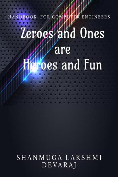 Zeroes and Ones are Heroes and Fun : Handbook for Computer Engineers