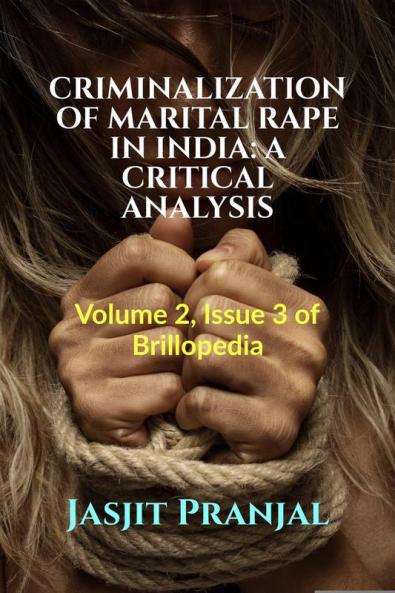 CRIMINALIZATION OF MARITAL RAPE IN INDIA: A CRITICAL ANALYSIS : Volume 2 Issue 3 of Brillopedia