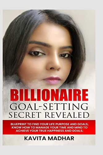 Billionaire Goal Setting Revealed: Blueprint to find your Life Purpose and Goals