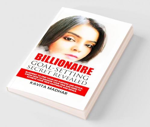 Billionaire Goal Setting Revealed: Blueprint to find your Life Purpose and Goals