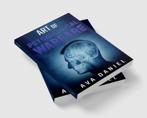 Art of Psychological Warfare : Learn Dark Techniques to Mislead Intimidate Demoralize and Influence the Thinking or Behavior of Your Enemies and How to Protect Yourself from Manipulation (2022)