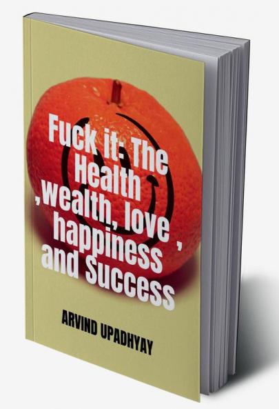 Fuck it: The Health wealth love happiness and Success