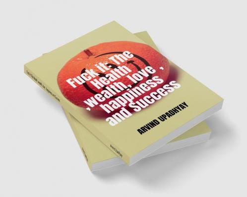 Fuck it: The Health wealth love happiness and Success