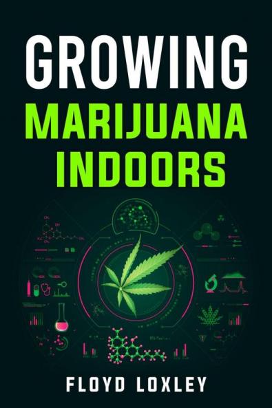 Growing Marijuana Indoors : Your Comprehensive Guide on Medical and Personal Marijuana Cultivation (2022 Crash Course for Beginners)
